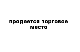 продается торговое место